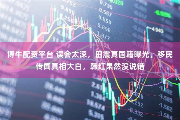 博牛配资平台 误会太深，田震真国籍曝光，移民传闻真相大白，韩红果然没说错